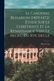 Le Cardinal Bessarion (1403-1472) Étude Sur Le Chrétienté Et La Renaissance Vers Le Milieu Du Xve Siècle
