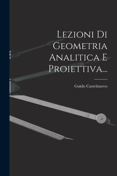 Lezioni Di Geometria Analitica E Proiettiva... - Castelnuovo, Guido