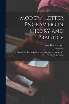 Modern Letter Engraving in Theory and Practice; a Manual for the use of Watchmakers, Jewelers and Other Metal Engravers .. - Rees, Fred Holmes