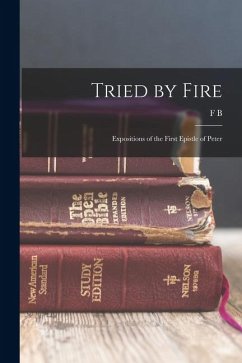Tried by Fire: Expositions of the First Epistle of Peter - Meyer, Frederick Brotherton