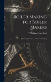 Boiler Making for Boiler Makers: A Practical Treatise on Work in the Shop