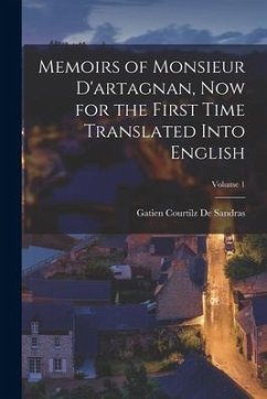 Memoirs of Monsieur D'artagnan, Now for the First Time Translated Into English; Volume 1 - De Sandras, Gatien Courtilz