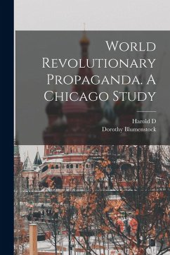 World Revolutionary Propaganda. A Chicago Study - Lasswell, Harold D.; Blumenstock, Dorothy
