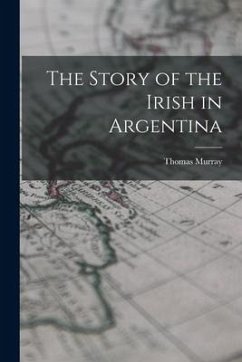 The Story of the Irish in Argentina - Murray, Thomas