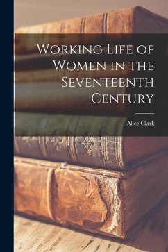 Working Life of Women in the Seventeenth Century - Clark, Alice