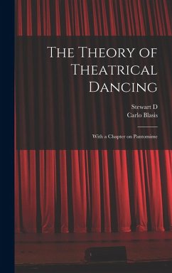 The Theory of Theatrical Dancing; With a Chapter on Pantomime - Blasis, Carlo; Headlam, Stewart D.