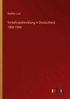 Verkehrsentwicklung in Deutschland 1800-1900 - Lotz, Walther