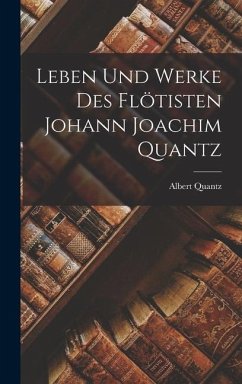 Leben und Werke des Flötisten Johann Joachim Quantz - Quantz, Albert