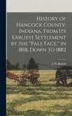 History of Hancock County, Indiana, From its Earliest Settlement by the pale Face, in 1818, Down to 1882
