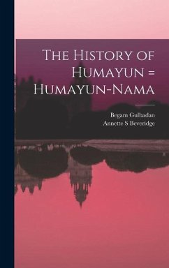 The History of Humayun = Humayun-nama - Gulbadan, Begam; Beveridge, Annette S.