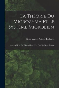 La théorie du microzyma et le système microbien; lettres a M. le Dr. Édouard Fournié ... Précédés d'une préface