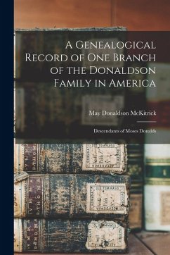 A Genealogical Record of One Branch of the Donaldson Family in America: Descendants of Moses Donalds Cover A Genealogical Record of One Branch of the Donaldson Family in America: Descendants of Moses Donalds