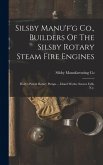 Silsby Manu'f'g Co., Builders Of The Silsby Rotary Steam Fire Engines Silsby Manu'f'g Co., Builders Of The Silsby Rotary Steam Fire Engines