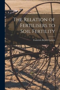 The Relation of Fertilisers to Soil Fertility - Bickell, Guthrie Frederick