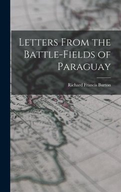 Letters From the Battle-fields of Paraguay - Burton, Richard Francis