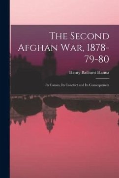 The Second Afghan war, 1878-79-80: Its Causes, Its Conduct and Its Consequences - Hanna, Henry Bathurst