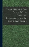 Shakespeare On Golf, With Special Reference to St. Andrews Links
