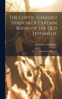 The Coptic (Sahidic) version of certain Books of the Old Testament: From a papyrus in the British M - Thompson Herbert