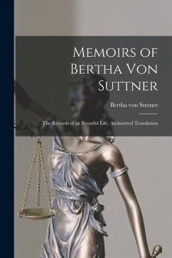 Memoirs of Bertha Von Suttner: The Records of an Eventful Life. Authorized Translation - Suttner, Bertha Von Memoirs of Bertha Von Suttner: The Records of an Eventful Life. Authorized Translation - Suttner, Bertha Von