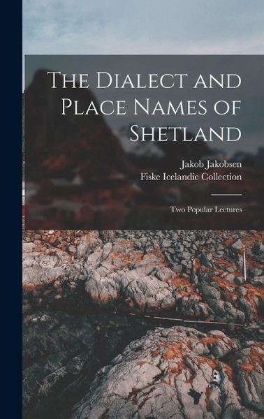 The Dialect and Place Names of Shetland; two Popular Lectures The Dialect and Place Names of Shetland; two Popular Lectures
