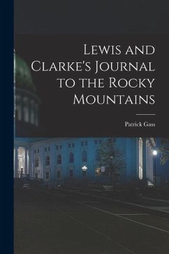 Lewis and Clarke's Journal to the Rocky Mountains - Gass, Patrick