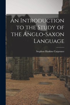 An Introduction to the Study of the Anglo-Saxon Language - Carpenter, Stephen Haskins