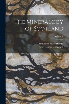 The Mineralogy of Scotland; Volume 2 - Goodchild, John George; Heddle, Matthew Forster