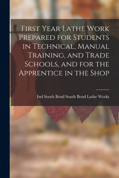 Cover First Year Lathe Work Prepared for Students in Technical, Manual Training, and Trade Schools, and for the Apprentice in the Shop