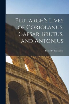 Cover Plutarch's Lives of Coriolanus, Caesar, Brutus, and Antonius: In North's Translation