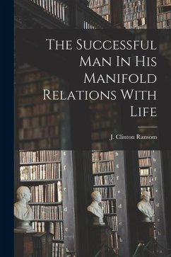 The Successful Man In His Manifold Relations With Life - Ransom, J. Clinton