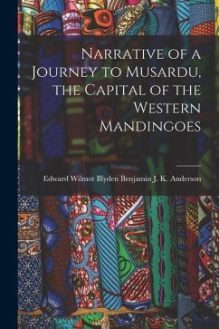 Narrative of a Journey to Musardu, the Capital of the Western Mandingoes - J. K. Anderson, Edward Wilmot Blyden