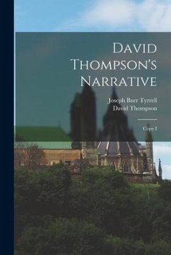 David Thompson's Narrative: Copy I - Thompson, David; Tyrrell, Joseph Burr