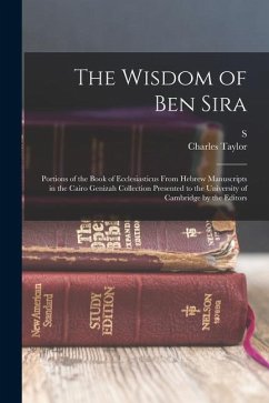 The Wisdom of Ben Sira; Portions of the Book of Ecclesiasticus From Hebrew Manuscripts in the Cairo Genizah Collection Presented to the University of - Taylor, Charles; Schechter, S.