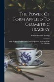 The Power Of Form Applied To Geometric Tracery: One Hundred Designs And Their Foundations Resulting From One Diagram