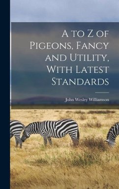 A to z of Pigeons, Fancy and Utility, With Latest Standards - Williamson, John Wesley