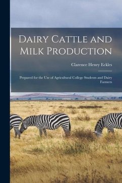 Dairy Cattle and Milk Production: Prepared for the Use of Agricultural College Students and Dairy Farmers - Eckles, Clarence Henry