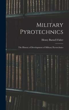 Military Pyrotechnics: The History of Development of Military Pyrotechnics - Faber, Henry Burnell