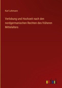 Verlobung und Hochzeit nach den nordgermanischen Rechten des früheren Mittelalters