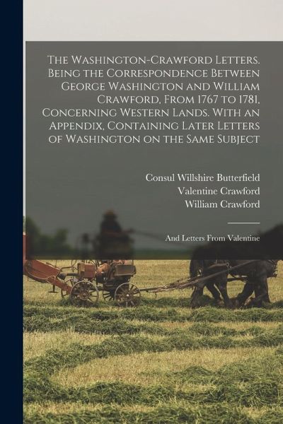 The Washington-Crawford Letters. Being the Correspondence Between George Washington and William Crawford, From 1767 to 1781, Concerning Western Lands.