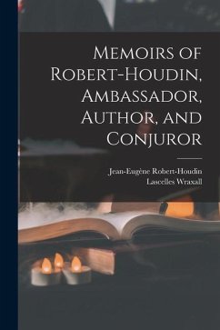 Memoirs of Robert-Houdin, Ambassador, Author, and Conjuror - Wraxall, Lascelles; Robert-Houdin, Jean-Eugène