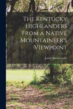 The Kentucky Highlanders From a Native Mountaineer's Viewpoint - Combs, Josiah Henry The Kentucky Highlanders From a Native Mountaineer's Viewpoint - Combs, Josiah Henry