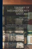 History of Medina County and Ohio: Containing a History of the State of Ohio, From Its Earliest Settlement to the Present Time ..., a History of Medin