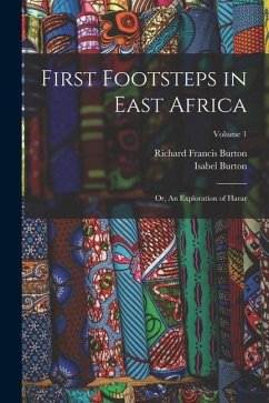 First Footsteps in East Africa: Or, An Exploration of Harar; Volume 1 - Burton, Richard Francis; Burton, Isabel