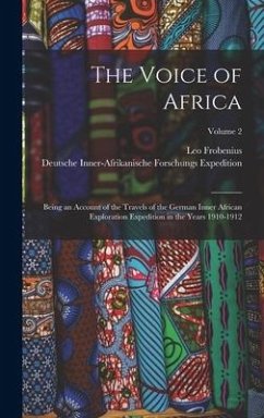 The Voice of Africa: Being an Account of the Travels of the German Inner African Exploration Expedition in the Years 1910-1912; Volume 2 - Frobenius, Leo; Expedition, Deutsche Inner-Afrikanische