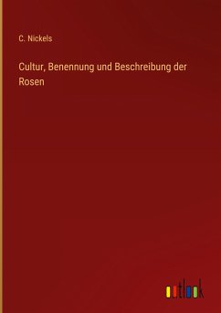 Cultur, Benennung und Beschreibung der Rosen - Nickels, C.