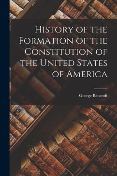 History of the Formation of the Constitution of the United States of America - Bancroft, George