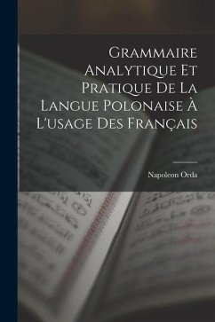 Grammaire Analytique Et Pratique De La Langue Polonaise À L'usage Des Français - Orda, Napoleon