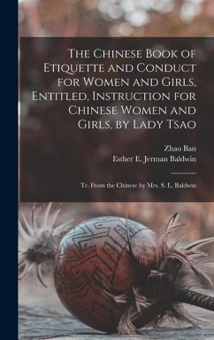 The Chinese Book of Etiquette and Conduct for Women and Girls, Entitled, Instruction for Chinese Women and Girls, by Lady Tsao; tr. From the Chinese b - Ban, Zhao; Baldwin, Esther E. Jerman