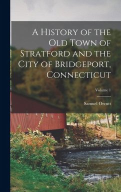 Cover A History of the Old Town of Stratford and the City of Bridgeport, Connecticut; Volume 1