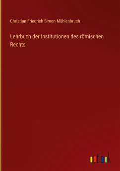 Lehrbuch der Institutionen des römischen Rechts - Mühlenbruch, Christian Friedrich Simon